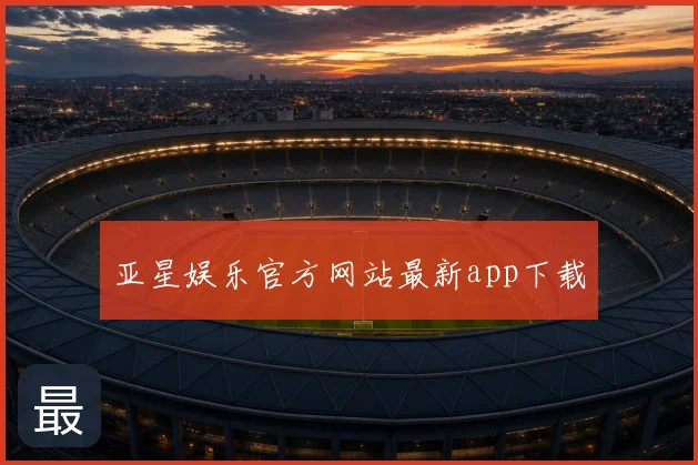 亚星娱乐官方网站最新app下载