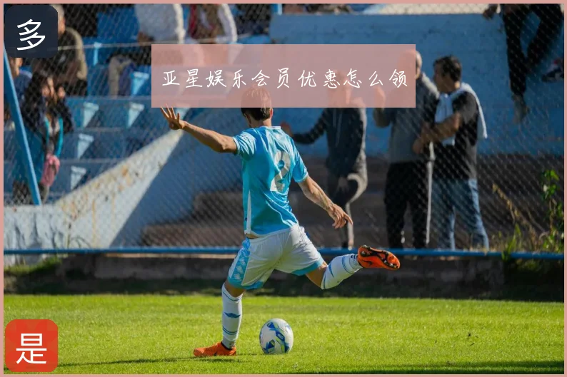 亚星娱乐会员优惠怎么领
