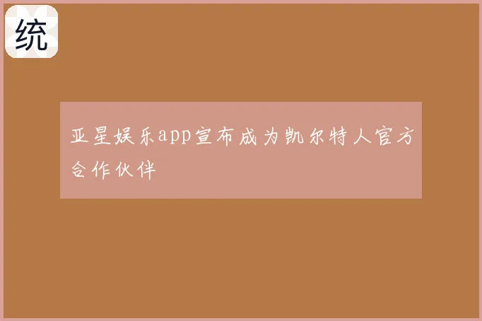 亚星娱乐app宣布成为凯尔特人官方合作伙伴